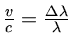 $ \frac{v}{c}=\frac{\Delta \lambda}{\lambda}$