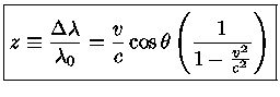  z\equiv \frac{\Delta \lambda}{\lambda_0} = \frac{v}{c}\cos \theta
(\frac{1}{1-\frac{v^2}{c^2}})
